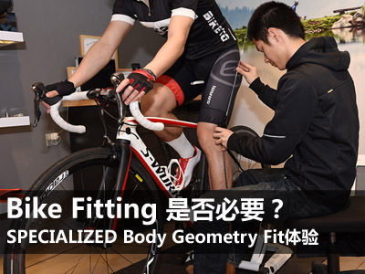 Bike Fitting是否必要？SPECIALIZED Body Geometry Fit体验