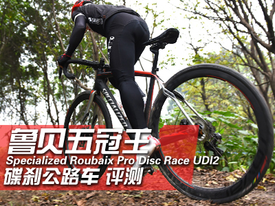 鲁贝五冠王：Specialized Roubaix Pro Race Disc 评测