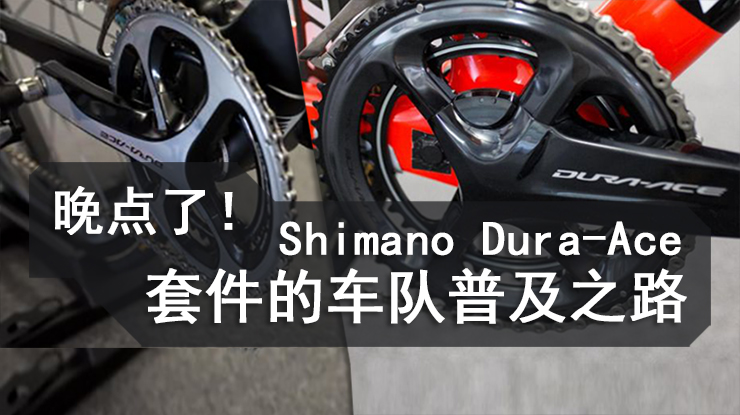走近科学：Shimano Dura-Ace套件车队普及之路