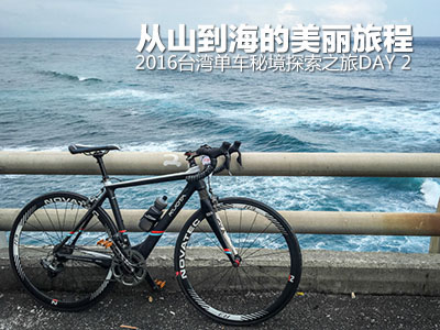 2016台湾单车秘境探索之旅Day 2 从山到海的美丽旅程